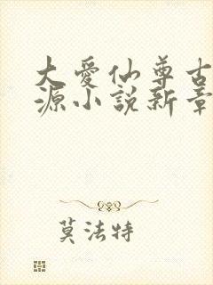 大爱仙尊古月方源小说新章节列表