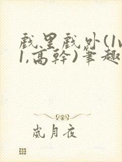 戏里戏外(1v1,高干)笔趣阁