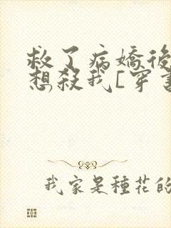 救了病娇后他总想杀我[穿书]