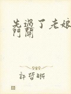 先过了老娘的玉门关