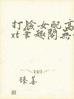 打脸女配高攀txt笔趣阁无弹窗