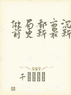 做局都市沉浮超前更新最新