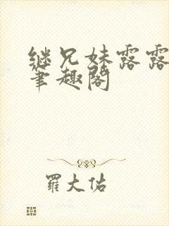 继兄妹露露小说笔趣阁