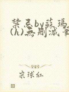 禁忌by苏玛丽(h)无删减笔趣阁