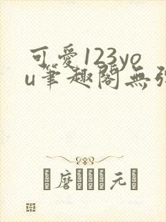 可爱123you笔趣阁无弹窗全文阅读