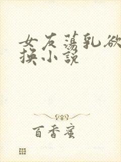 女友荡乳欲伦交换小说