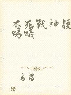 不死战神腹黑的蚂蚁