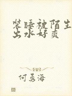 装睡被陌生人摸出水好爽