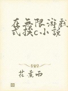 在无限游戏里花式挨c小说