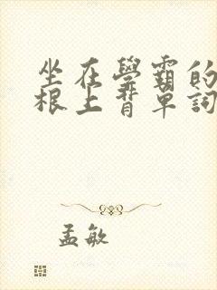 坐在学霸的大紫根上背单词视频