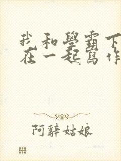 我和学霸下面连在一起写作业小说