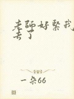 老师好紧我要进去了