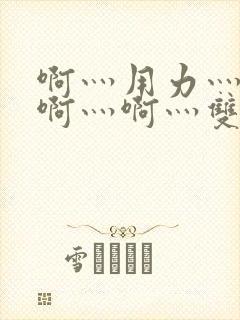 啊灬用力灬啊灬啊灬啊灬双男主