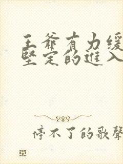 王爷有力缓慢而坚定的进入