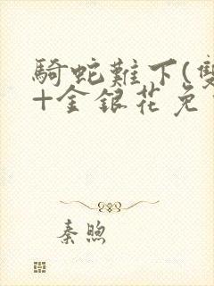 骑蛇难下(双)+金银花免费