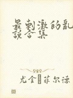 最刺激的乱惀小说合集封面