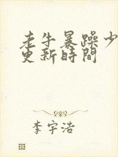 老牛暴躁少女的更新时间