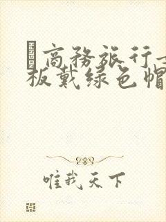 巜商务旅行女老板戴绿色帽的