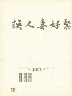 换人妻好紧老朱