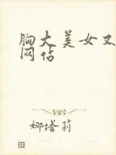 胸大美女又黄的网站