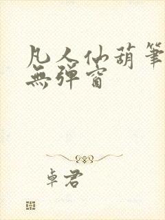 凡人仙葫笔趣阁无弹窗