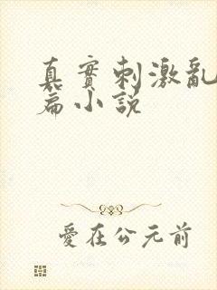 真实刺激乱13篇小说