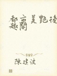都市美艳后宫笔趣阁