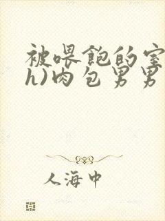 被喂饱的室友(h)肉包男男封面