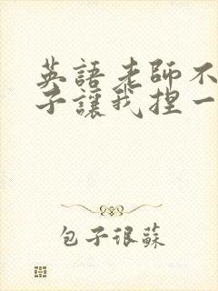 英语老师不戴罩子让我捏一节课的