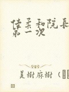 佳柔和院长公的第一次