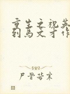 重生之祝英台遇到马文才作者:问鹿