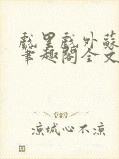 戏里戏外苏玛丽笔趣阁全文免费阅读林栀封面