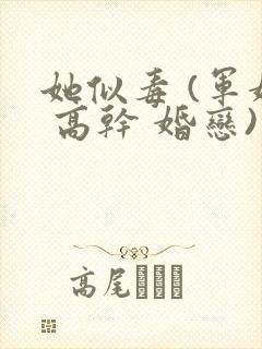 她似毒 (军婚 高干 婚恋)完结