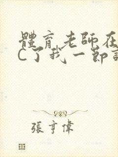 体育老师在单杠C了我一节课网