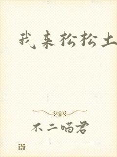 我来松松土