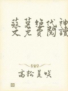 苏莫绝代神主全文免费阅读最新章节