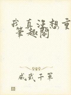 我真没想重生啊 笔趣阁