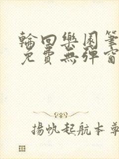 轮回乐园笔趣阁免费无弹窗