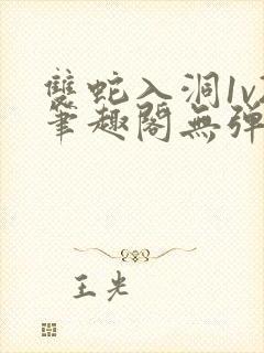 双蛇入洞1v2笔趣阁无弹窗