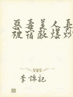 恶毒美人长批后被宿敌爆炒了