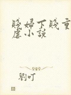 贱妇下贱重口玩虐小说