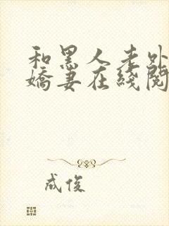 和黑人老外交换娇妻在线阅读