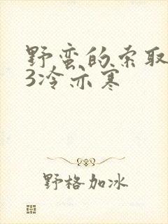 野蛮的索取1V3冷亦寒