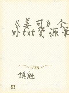 《姜可》全文番外txt资源笔趣阁