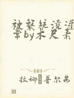 被系统浇灌的日常by木尺素