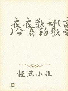 夜夜欢好(高h)公翁的欢爱h