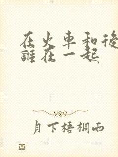 在火车和后妈妈谁在一起