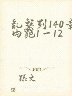 乱系列140章肉艳1一12