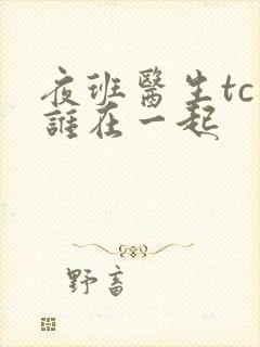 夜班医生tc和谁在一起