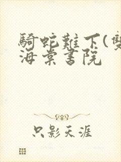 骑蛇难下(双)海棠书院